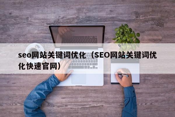 seo网站关键词优化（SEO网站关键词优化快速官网）