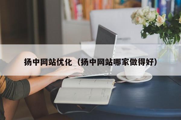 扬中网站优化（扬中网站哪家做得好）