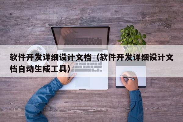 软件开发详细设计文档（软件开发详细设计文档自动生成工具）