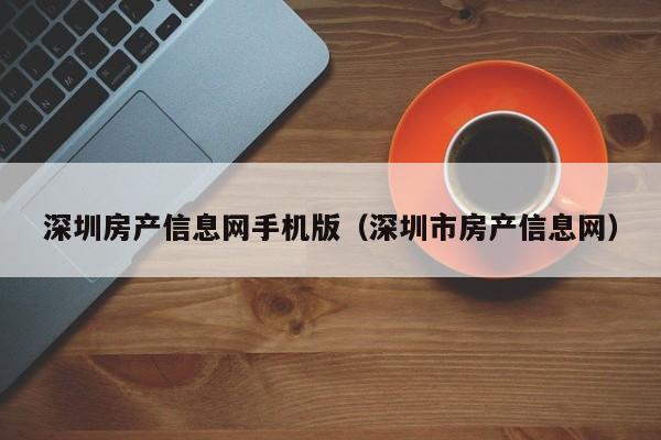 深圳房产信息网手机版（深圳市房产信息网）