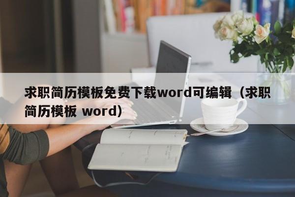 求职简历模板免费下载word可编辑（求职简历模板 word）