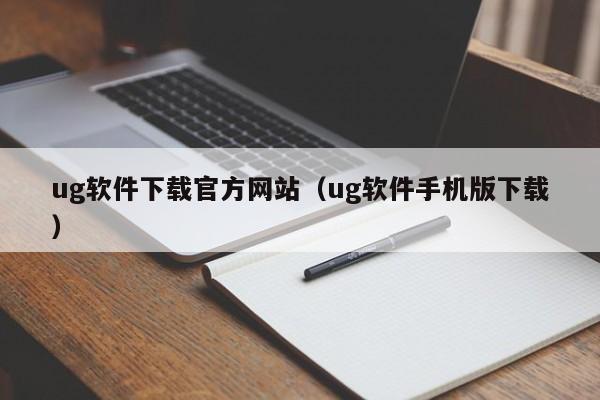 ug软件下载官方网站（ug软件手机版下载）