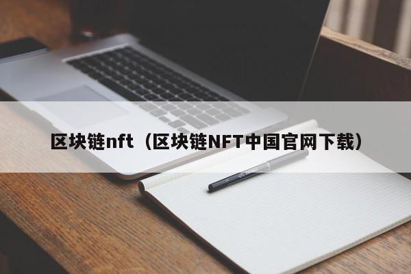 区块链nft（区块链NFT中国官网下载）