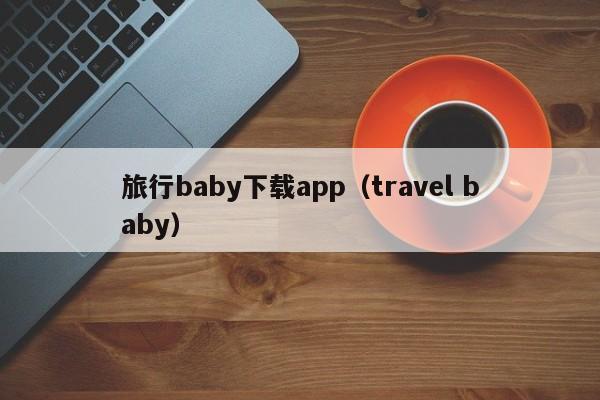 旅行baby下载app（travel baby）