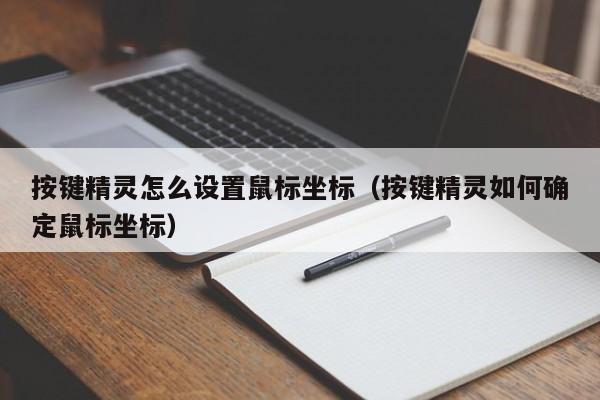 按键精灵怎么设置鼠标坐标（按键精灵如何确定鼠标坐标）