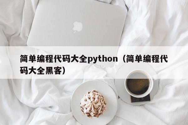 简单编程代码大全python（简单编程代码大全黑客）