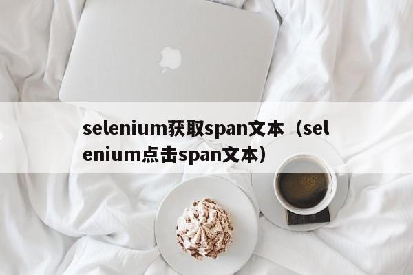 selenium获取span文本（selenium点击span文本）