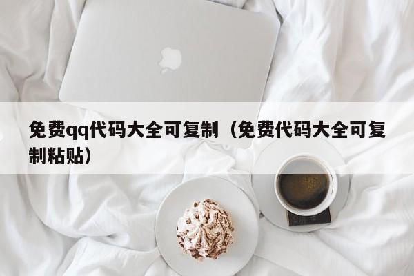 免费qq代码大全可复制（免费代码大全可复制粘贴）