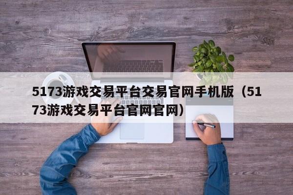 5173游戏交易平台交易官网手机版（5173游戏交易平台官网官网）