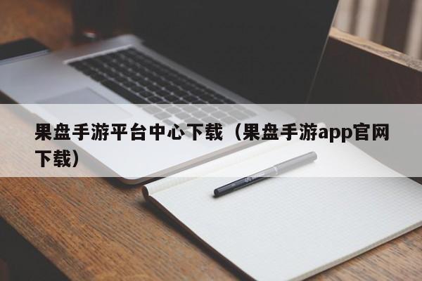 果盘手游平台中心下载（果盘手游app官网下载）