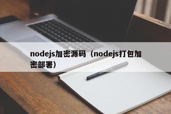 nodejs加密源码（nodejs打包加密部署）