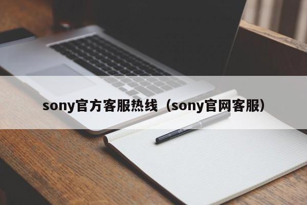 sony官方客服热线（sony官网客服）