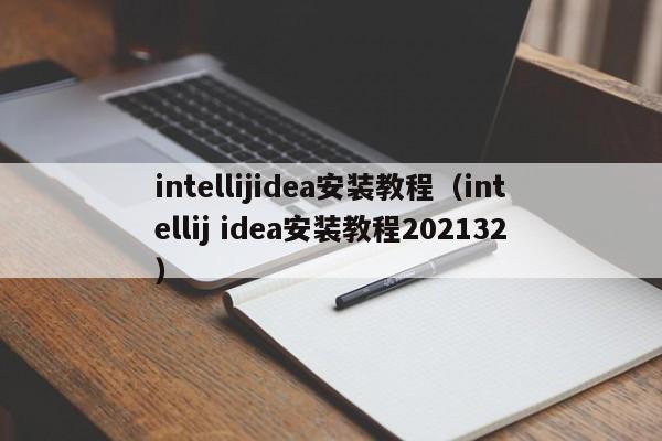 intellijidea安装教程（intellij idea安装教程202132）