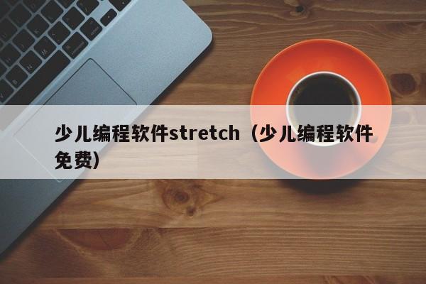 少儿编程软件stretch（少儿编程软件免费）