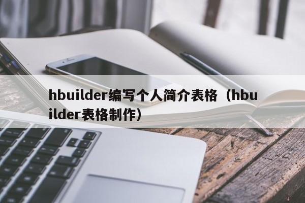 hbuilder编写个人简介表格（hbuilder表格制作）