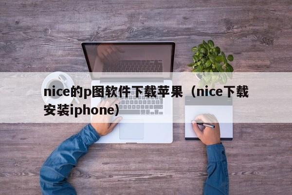 nice的p图软件下载苹果（nice下载安装iphone）