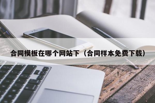 合同模板在哪个网站下（合同样本免费下载）