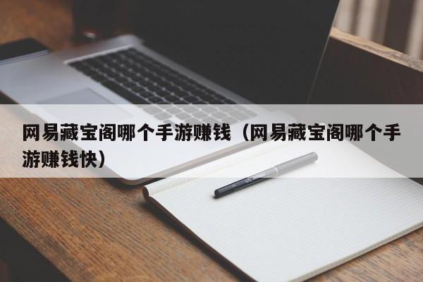 网易藏宝阁哪个手游赚钱（网易藏宝阁哪个手游赚钱快）