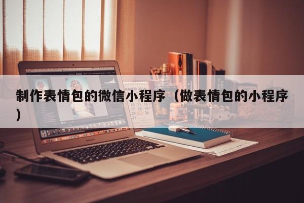 制作表情包的微信小程序（做表情包的小程序）