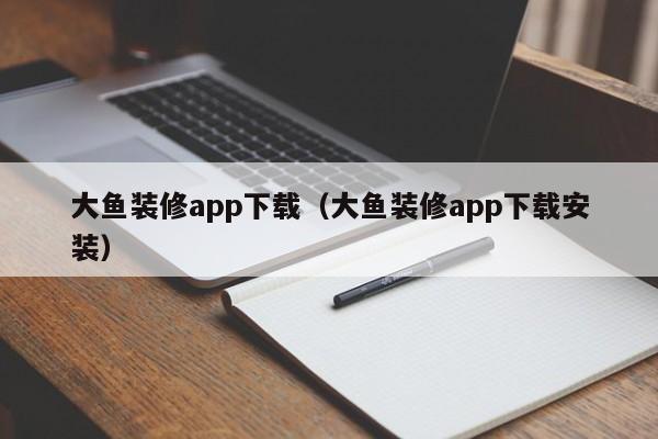 大鱼装修app下载（大鱼装修app下载安装）