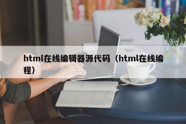 html在线编辑器源代码（html在线编程）