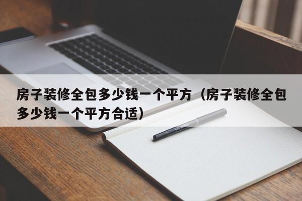 房子装修全包多少钱一个平方（房子装修全包多少钱一个平方合适）