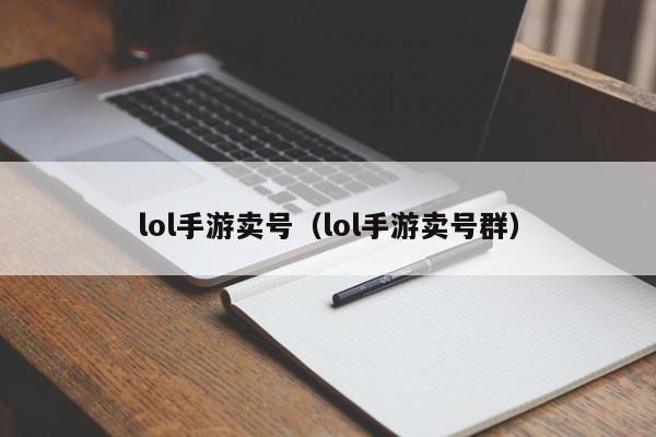 lol手游卖号（lol手游卖号群）