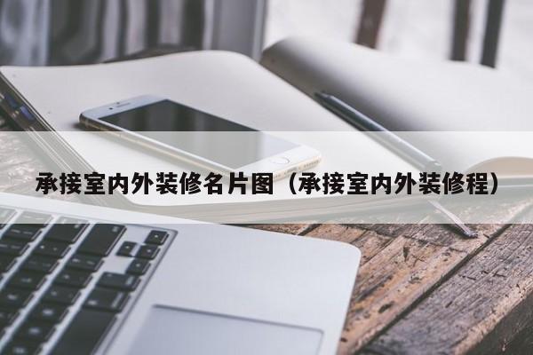 承接室内外装修名片图（承接室内外装修程）