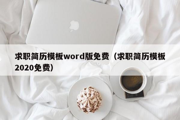 求职简历模板word版免费（求职简历模板2020免费）