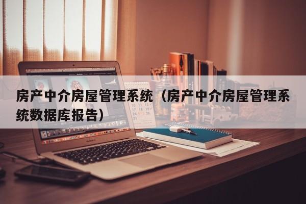 房产中介房屋管理系统（房产中介房屋管理系统数据库报告）