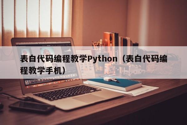 表白代码编程教学Python（表白代码编程教学手机）