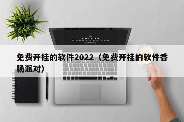 免费开挂的软件2022（免费开挂的软件香肠派对）