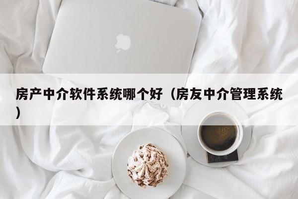 房产中介软件系统哪个好（房友中介管理系统）