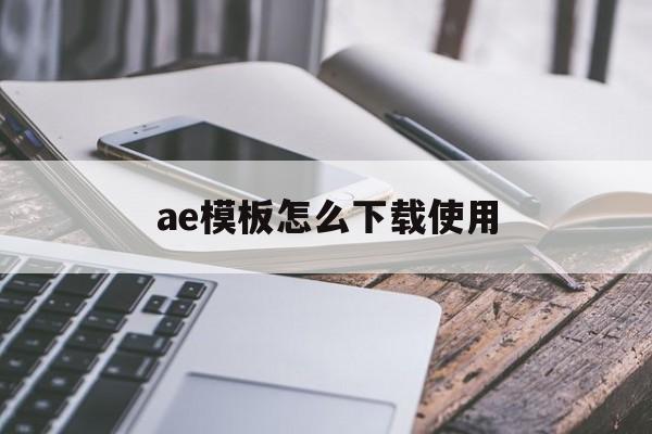 ae模板怎么下载使用(下载ae模板的网站有哪些网站)