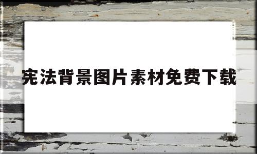 宪法背景图片素材免费下载的简单介绍