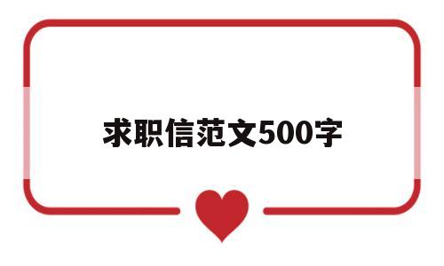 求职信范文500字(大学生万能求职信500字)