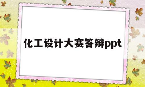 化工设计大赛答辩ppt(化工设计大赛答辩ppt模板)