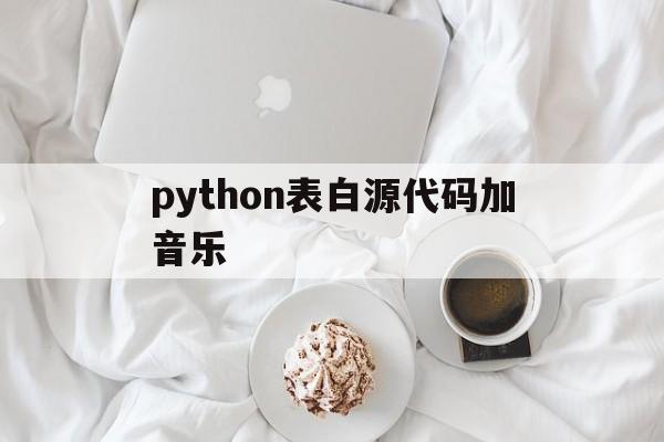 python表白源代码加音乐的简单介绍