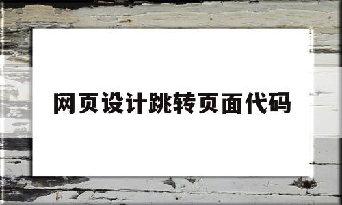 网页设计跳转页面代码(网页设计跳转页面代码怎么设置)