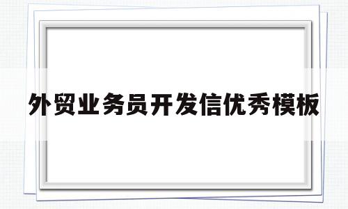 外贸业务员开发信优秀模板(外贸业务员开发信优秀模板图片)