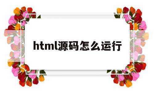 html源码怎么运行(html文件怎么打开源代码)