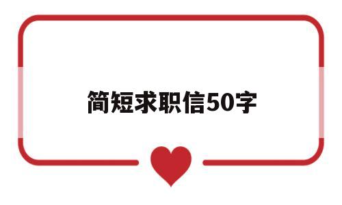 简短求职信50字(简短求职信50字会计)