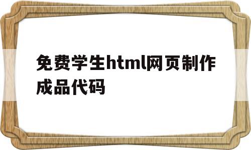 免费学生html网页制作成品代码的简单介绍