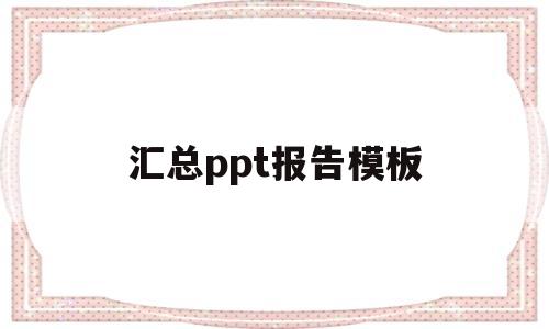 汇总ppt报告模板(汇总ppt报告模板图片)