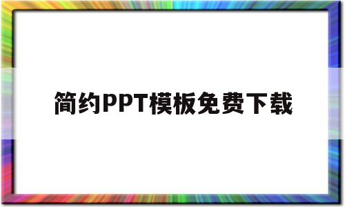 简约PPT模板免费下载(ppt简约模板免费下载 素材)