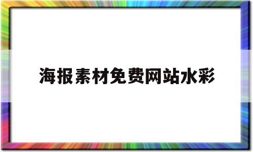 海报素材免费网站水彩(免费海报素材无水印素材网站)