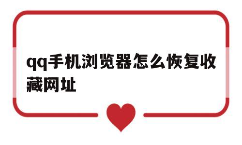 qq手机浏览器怎么恢复收藏网址(如何恢复手机浏览器原来收藏的网址)