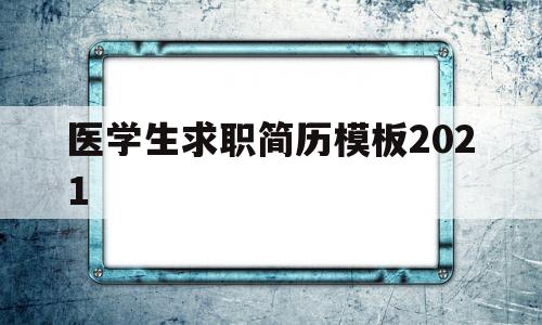 医学生求职简历模板2021(医学生求职简历模板word格式)