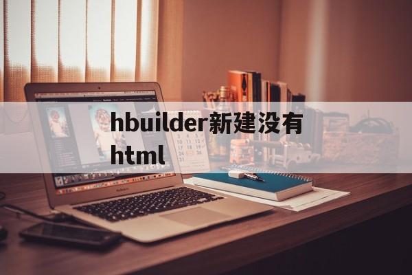 hbuilder新建没有html(hbuilder新建项目下边的创建项目一栏出不来怎么办)