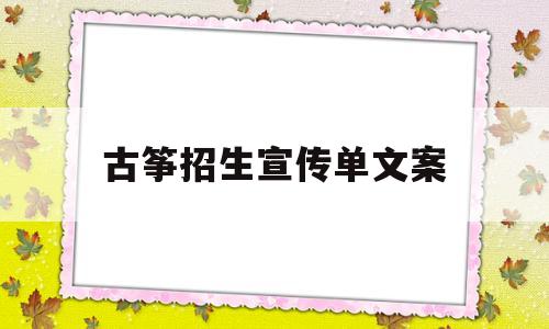 古筝招生宣传单文案(古筝班招生广告怎么写)